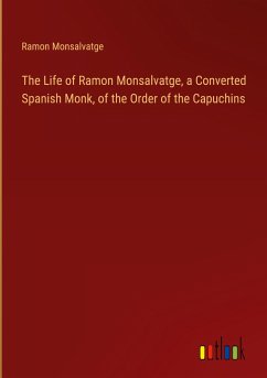 The Life of Ramon Monsalvatge, a Converted Spanish Monk, of the Order of the Capuchins