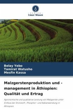 Malzgerstenproduktion und -management in Äthiopien: Qualität und Ertrag - Yebo, Belay;Watusho, Tamirat;Kassa, Mesfin