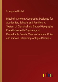 Mitchell's Ancient Geography, Designed for Academies, Schools and Families: A System of Classical and Sacred Geography Embellished with Engravings of Remarkable Events, Views of Ancient Cities and Various Interesting Antique Remains
