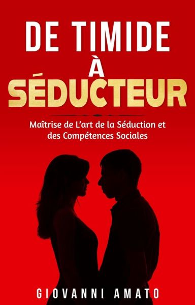 De Timide à Séducteur: Maîtriser L'art de la Séduction et des Compétences Sociales (eBook, ePUB)