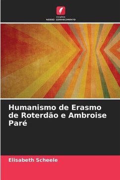 Humanismo de Erasmo de Roterdão e Ambroise Paré - Scheele, Elisabeth