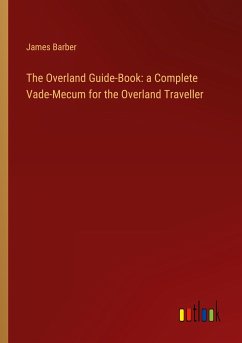 The Overland Guide-Book: a Complete Vade-Mecum for the Overland Traveller