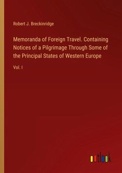 Memoranda of Foreign Travel. Containing Notices of a Pilgrimage Through Some of the Principal States of Western Europe - Breckinridge, Robert J.