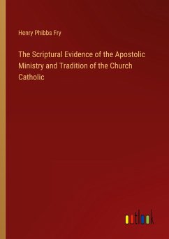 The Scriptural Evidence of the Apostolic Ministry and Tradition of the Church Catholic