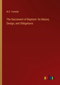 The Sacrament of Baptism: Its Nature, Design, and Obligations