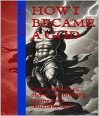 How I become a God: From ordinary to divine (eBook, ePUB)