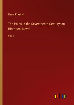The Poles In the Seventeenth Century: an Historical Novel