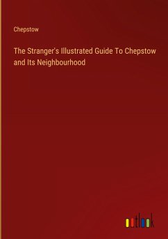 The Stranger's Illustrated Guide To Chepstow and Its Neighbourhood - Chepstow