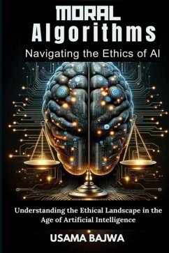 Moral Algorithms Navigating the Ethics of AI - Bajwa, Danish Ali; Bajwa, Usama