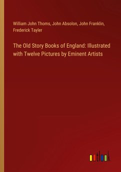 The Old Story Books of England: Illustrated with Twelve Pictures by Eminent Artists - Thoms, William John; Absolon, John; Franklin, John; Tayler, Frederick