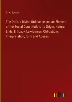 The Oath, a Divine Ordinance and an Element of the Social Constitution: Its Origin, Nature, Ends, Efficacy, Lawfulness, Obligations, Interpretation, form and Abuses
