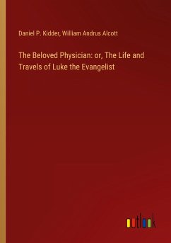 The Beloved Physician: or, The Life and Travels of Luke the Evangelist - Kidder, Daniel P.; Alcott, William Andrus