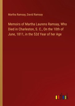 Memoirs of Martha Laurens Ramsay, Who Died in Charleston, S. C., On the 10th of June, 1811, in the 52d Year of her Age