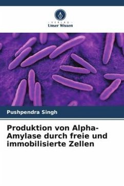 Produktion von Alpha-Amylase durch freie und immobilisierte Zellen - Singh, Pushpendra