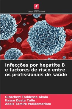 Infecções por hepatite B e factores de risco entre os profissionais de saúde - Akalu, Gizachew Taddesse;Tullu, Kassu Desta;Woldemariam, Addis Tamire