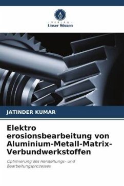 Elektro erosionsbearbeitung von Aluminium-Metall-Matrix-Verbundwerkstoffen - Kumar, Jatinder