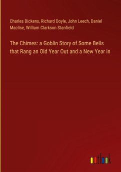 The Chimes: a Goblin Story of Some Bells that Rang an Old Year Out and a New Year in - Dickens, Charles; Doyle, Richard; Leech, John; Maclise, Daniel; Stanfield, William Clarkson