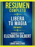 Resumen Completo - Libera Tu Magia (Big Magic) - Basado En El Libro De Elizabeth Gilbert (eBook, ePUB)