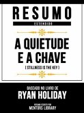 Resumo Estendido - A Quietude É A Chave (Stillness Is The Key) - Baseado No Livro De Ryan Holiday (eBook, ePUB)