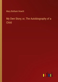 My Own Story; or, The Autobiography of a Child - Howitt, Mary Botham