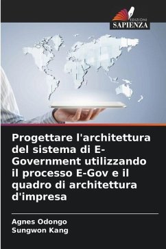 Progettare l'architettura del sistema di E-Government utilizzando il processo E-Gov e il quadro di architettura d'impresa - Odongo, Agnes;Kang, Sungwon