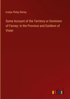 Some Account of the Territory or Dominion of Farney: in the Province and Earldom of Vister - Shirley, Evelyn Philip