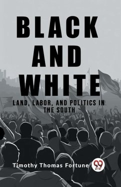 Black and White Land, Labor, and Politics in the South - Thomas Fortune, Timothy