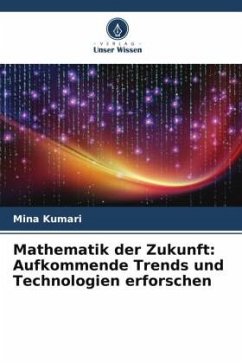 Mathematik der Zukunft: Aufkommende Trends und Technologien erforschen - Kumari, Mina