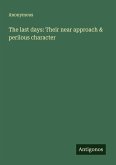 The last days: Their near approach & perilous character