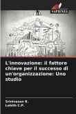 L'innovazione: il fattore chiave per il successo di un'organizzazione: Uno studio