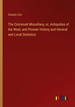 The Cincinnati Miscellany, or, Antiquities of the West, and Pioneer History and Heneral and Local Statistics - Cist, Charles