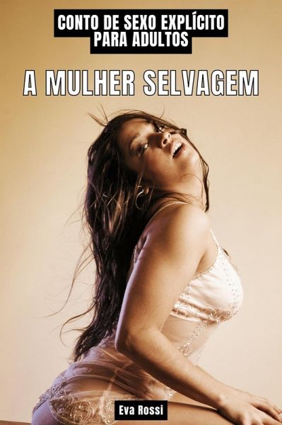 A Mulher Selvagem: Contos de Sexo Explícito para Adultos (Coleção de Contos Eróticos Portugueses Proibidos. Sexo Explícito e Histórias Reais. Relatos Quentes., #32) (eBook, ePUB) A Mulher Selvagem: Contos de Sexo Explícito para Adultos (Coleção de Contos Eróticos Portugueses Proibidos. Sexo Explícito e Histórias Reais. Relatos Quentes., #32) (eBook, ePUB)