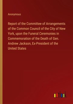 Report of the Committee of Arrangements of the Common Council of the City of New York, upon the Funeral Ceremonies in Commemoration of the Death of Gen. Andrew Jackson, Ex-President of the United States