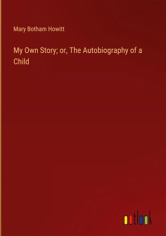 My Own Story; or, The Autobiography of a Child - Howitt, Mary Botham