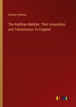 The Xanthian Marbles: Their Acquisition, and Transmission To England - Fellows, Charles
