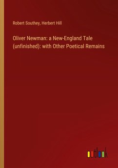 Oliver Newman: a New-England Tale (unfinished): with Other Poetical Remains - Southey, Robert; Hill, Herbert