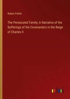 The Persecuted Family; A Narrative of the Sufferings of the Covenanters in the Reign of Charles II