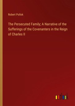 The Persecuted Family; A Narrative of the Sufferings of the Covenanters in the Reign of Charles II - Pollok, Robert