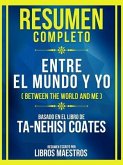 Resumen Completo - Entre El Mundo Y Yo (Between The World And Me) - Basado En El Libro De Ta-Nehisi Coates (eBook, ePUB)