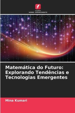 Matemática do Futuro: Explorando Tendências e Tecnologias Emergentes - Kumari, Mina