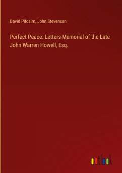 Perfect Peace: Letters-Memorial of the Late John Warren Howell, Esq.