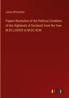 Papers Illustrative of the Political Condition of the Highlands of Scotland, from the Year M.DC.LXXXIX to M.DC.XCXI