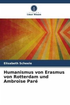 Humanismus von Erasmus von Rotterdam und Ambroise Paré - Scheele, Elisabeth