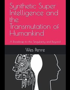 Cover Synthetic Super Intelligence and the Transmutation of Humankind A Roadmap to the Singularity and Beyond