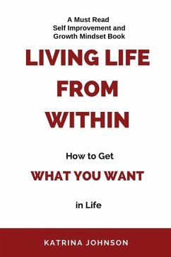 Living Life From Within, How To Get What You Want In Life - Johnson, Katrina