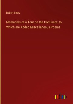 Memorials of a Tour on the Continent: to Which are Added Miscellaneous Poems - Snow, Robert