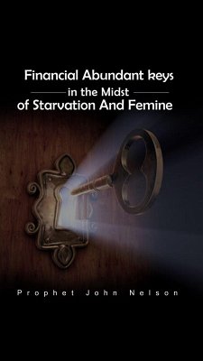 Financial Abundance Keys in the Midst of Starvation and Famine (eBook, ePUB) - Nelson, Prophet John
