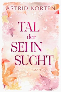 Tal der Sehnsucht (eBook, ePUB) - Korten, Astrid