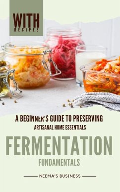 Fermentation Fundamentals: A Beginner's Guide to Preserving (Artisanal Home Essentials Series, #2) (eBook, ePUB) - Young, Neema