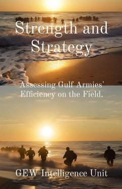 Strength and Strategy: Assessing Gulf Armies' Efficiency on the Field (The Gulf) (eBook, ePUB) - Unit, GEW Intelligence; (Editor), Hichem Karoui